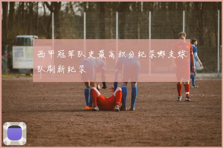 西甲冠军队史最高积分纪录哪支球队刷新纪录