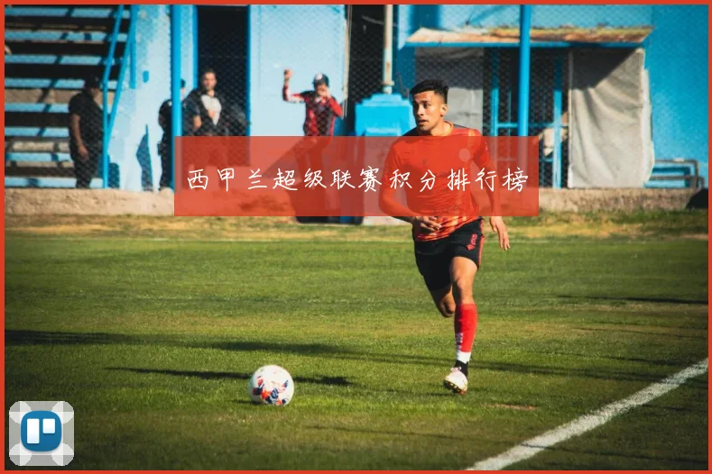 西甲兰超级联赛积分排行榜